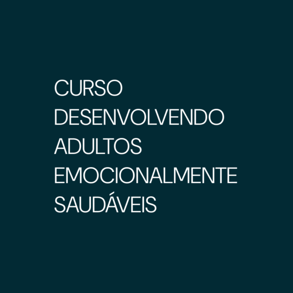 CURSO DESENVOLVENDO ADULTOS EMOCIONALMENTE SAUDÁVEIS