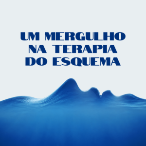 Um mergulho na Terapia do Esquema